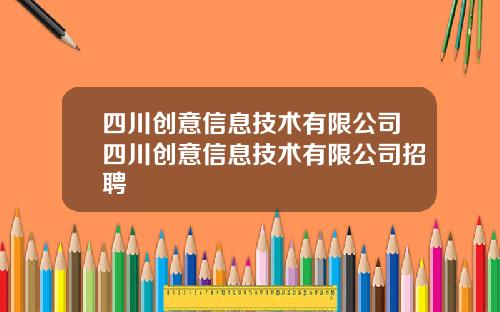 四川创意信息技术有限公司四川创意信息技术有限公司招聘
