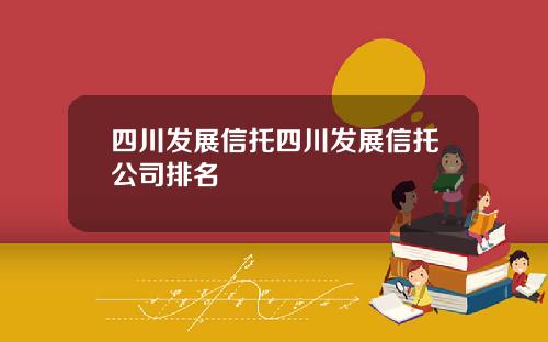 四川发展信托四川发展信托公司排名