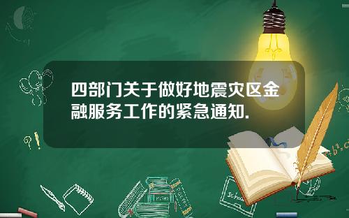四部门关于做好地震灾区金融服务工作的紧急通知.