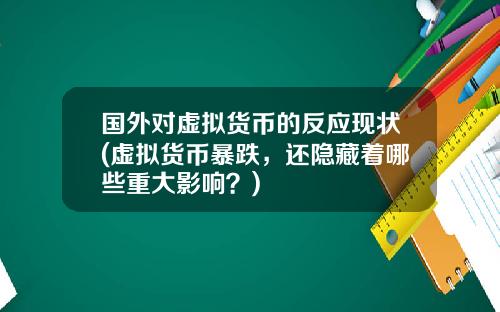 国外对虚拟货币的反应现状(虚拟货币暴跌，还隐藏着哪些重大影响？)