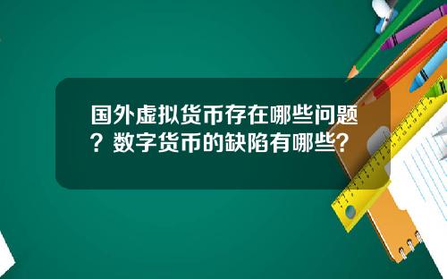 国外虚拟货币存在哪些问题？数字货币的缺陷有哪些？