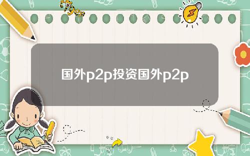 国外p2p投资国外p2p