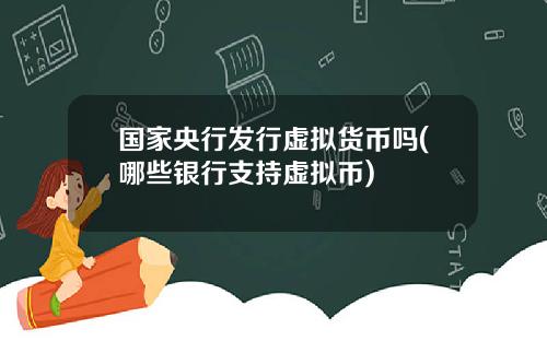 国家央行发行虚拟货币吗(哪些银行支持虚拟币)