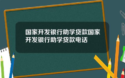国家开发银行助学贷款国家开发银行助学贷款电话