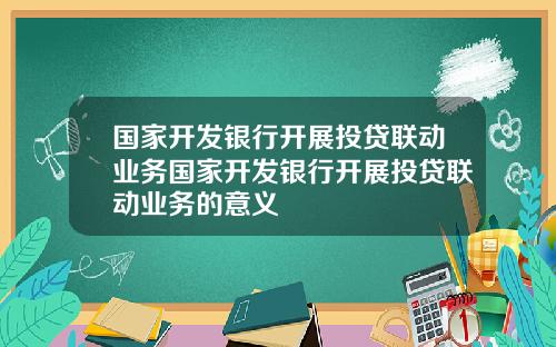 国家开发银行开展投贷联动业务国家开发银行开展投贷联动业务的意义