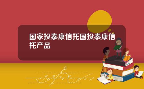 国家投泰康信托国投泰康信托产品