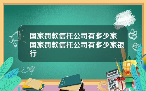 国家罚款信托公司有多少家国家罚款信托公司有多少家银行