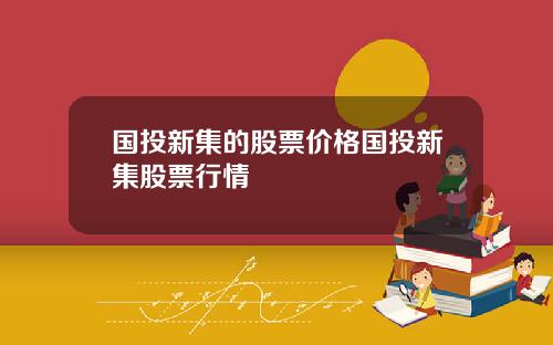 国投新集的股票价格国投新集股票行情