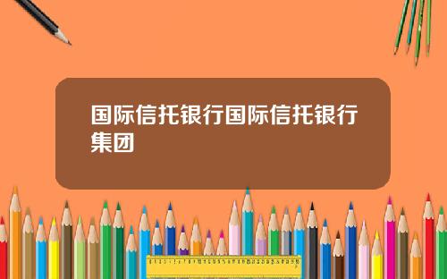 国际信托银行国际信托银行集团