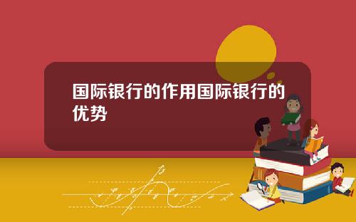 国际银行的作用国际银行的优势