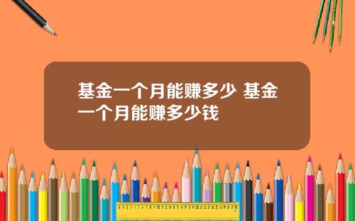 基金一个月能赚多少 基金一个月能赚多少钱