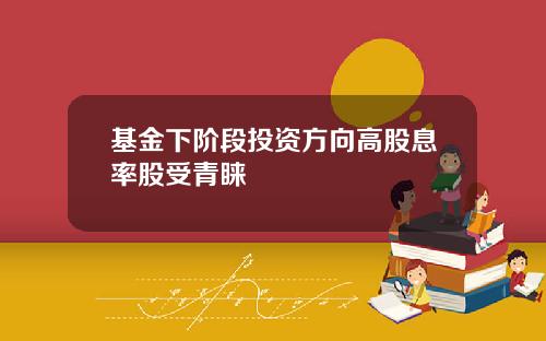 基金下阶段投资方向高股息率股受青睐