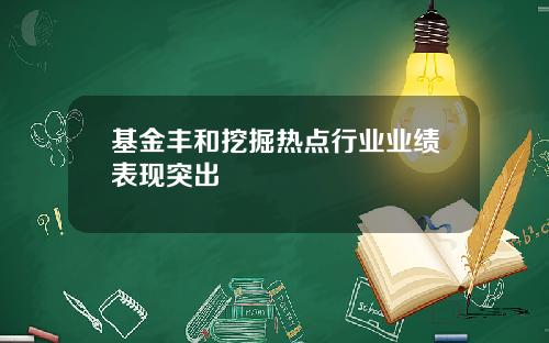 基金丰和挖掘热点行业业绩表现突出