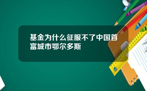 基金为什么征服不了中国首富城市鄂尔多斯