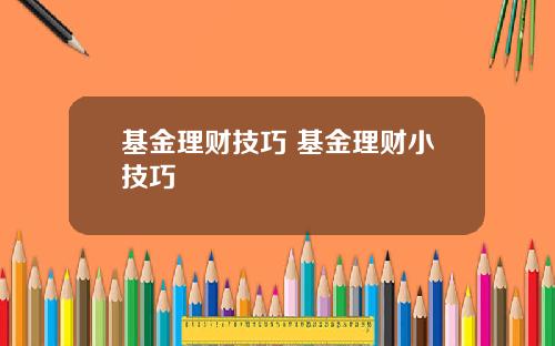 基金理财技巧 基金理财小技巧