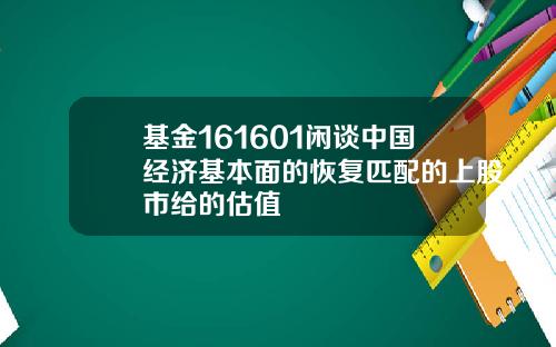 基金161601闲谈中国经济基本面的恢复匹配的上股市给的估值