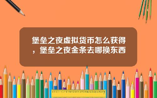 堡垒之夜虚拟货币怎么获得，堡垒之夜金条去哪换东西