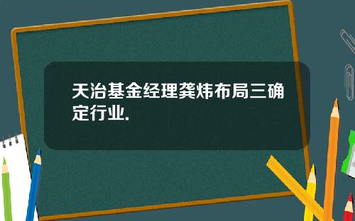 天治基金经理龚炜布局三确定行业.