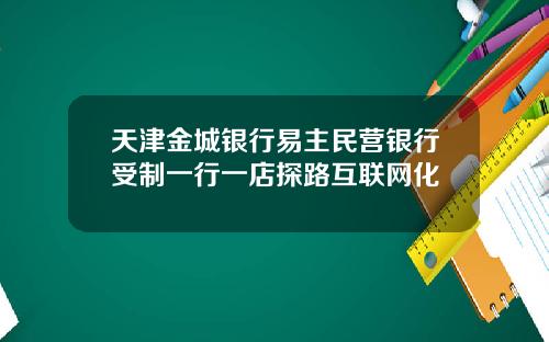 天津金城银行易主民营银行受制一行一店探路互联网化