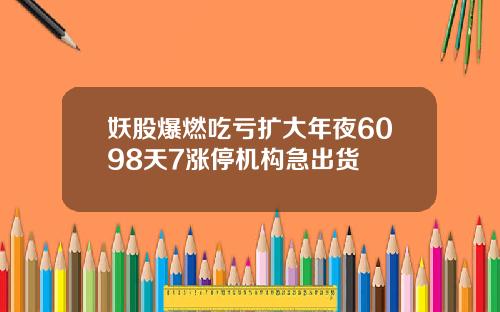 妖股爆燃吃亏扩大年夜6098天7涨停机构急出货
