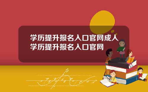 学历提升报名入口官网成人学历提升报名入口官网