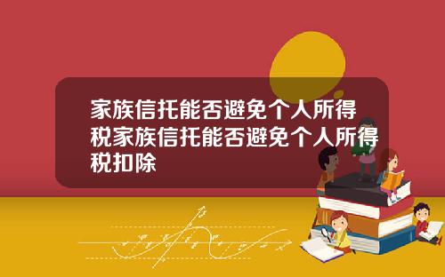 家族信托能否避免个人所得税家族信托能否避免个人所得税扣除