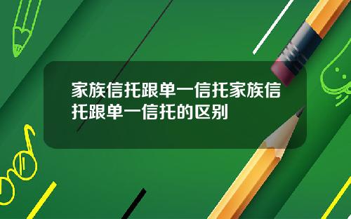 家族信托跟单一信托家族信托跟单一信托的区别