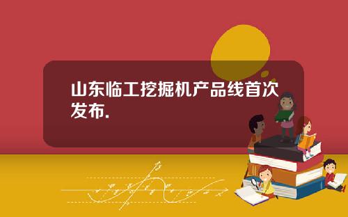 山东临工挖掘机产品线首次发布.