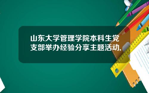 山东大学管理学院本科生党支部举办经验分享主题活动.