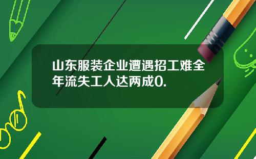 山东服装企业遭遇招工难全年流失工人达两成0.