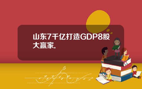 山东7千亿打造GDP8股大赢家.