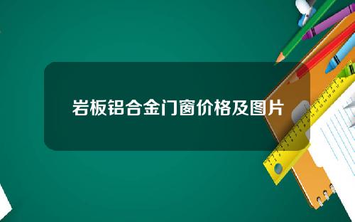 岩板铝合金门窗价格及图片