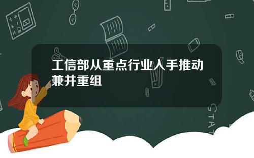 工信部从重点行业入手推动兼并重组
