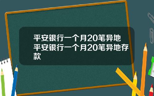 平安银行一个月20笔异地平安银行一个月20笔异地存款