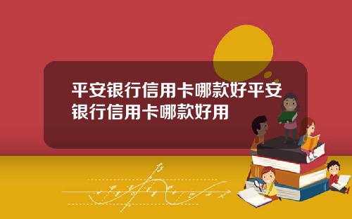 平安银行信用卡哪款好平安银行信用卡哪款好用