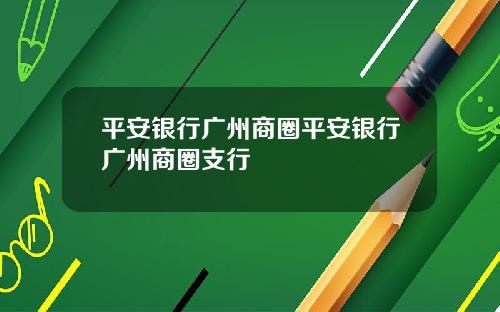 平安银行广州商圈平安银行广州商圈支行