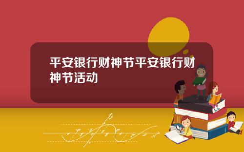 平安银行财神节平安银行财神节活动
