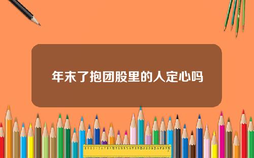 年末了抱团股里的人定心吗