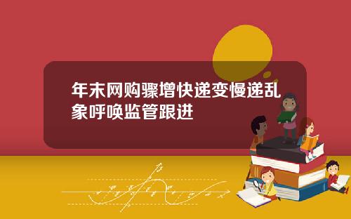 年末网购骤增快递变慢递乱象呼唤监管跟进