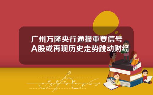 广州万隆央行通报重要信号A股或再现历史走势跳动财经
