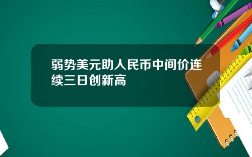 弱势美元助人民币中间价连续三日创新高