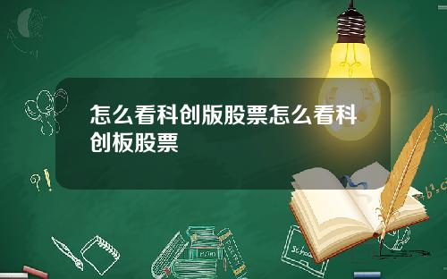 怎么看科创版股票怎么看科创板股票