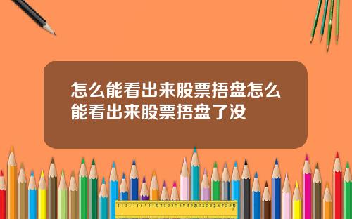 怎么能看出来股票捂盘怎么能看出来股票捂盘了没