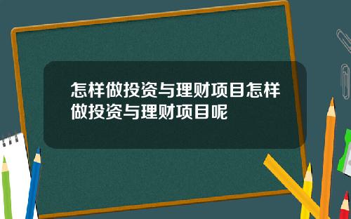 怎样做投资与理财项目怎样做投资与理财项目呢