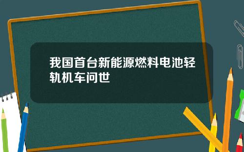 我国首台新能源燃料电池轻轨机车问世