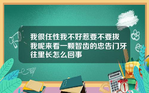 我很任性我不好惹要不要拔我呢来看一颗智齿的忠告门牙往里长怎么回事