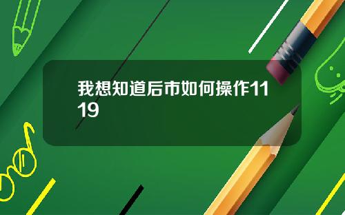 我想知道后市如何操作1119
