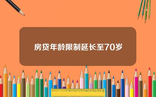 房贷年龄限制延长至70岁