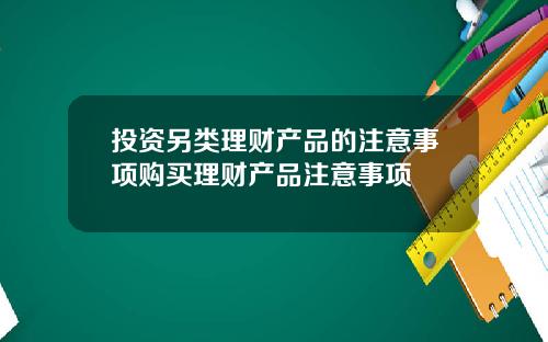 投资另类理财产品的注意事项购买理财产品注意事项