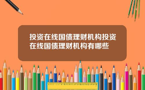 投资在线国债理财机构投资在线国债理财机构有哪些